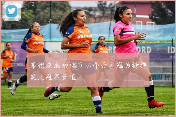 韦德谈成功标准以乔丹六冠为榜样定义冠军价值