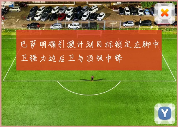 巴萨明确引援计划目标锁定左脚中卫强力边后卫与顶级中锋