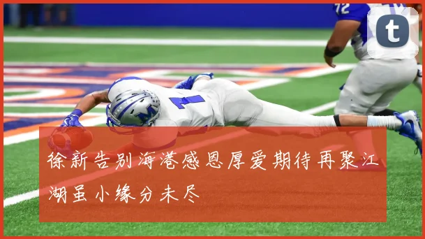 徐新告别海港感恩厚爱期待再聚江湖虽小缘分未尽